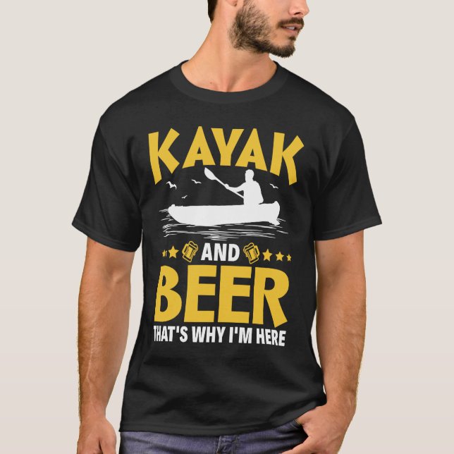 Kayak And Beer That's Why I'm Here Kayak Canoe Kay T Shirt (Framsida)