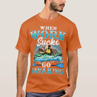 Kayak när jobbet suger går till Kayaking T Shirt