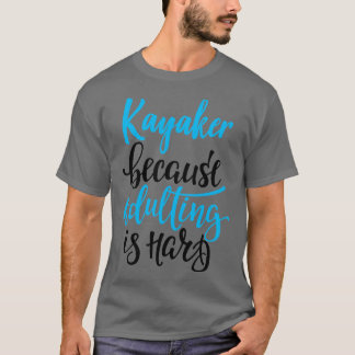 Kayaker för att det är svårt att anpassa sig 4 t shirt
