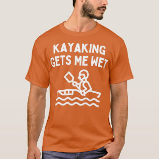 Kayaking Älskare säger att Kayaking ger mig Blöt V T Shirt
