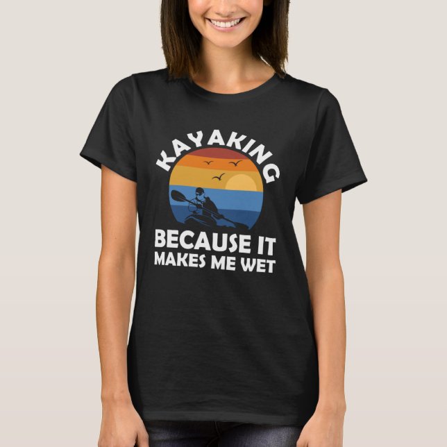 kayaking because it makes me wet kayak t shirt (Framsida)