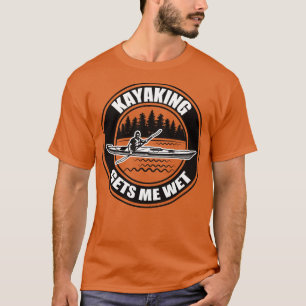 Kayaking ger mig Blöt 6 T Shirt