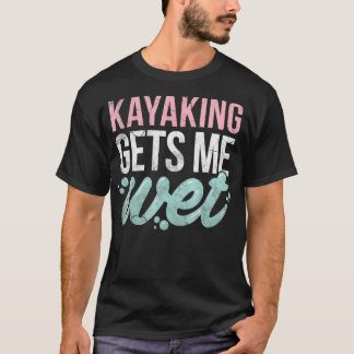 Kayaking ger mig Blöt Funny Kayak Älskare Gift T Shirt