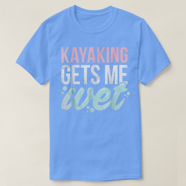 Kayaking ger mig Blöt Funny Kayak Älskare Gift T Shirt (Design framsida)