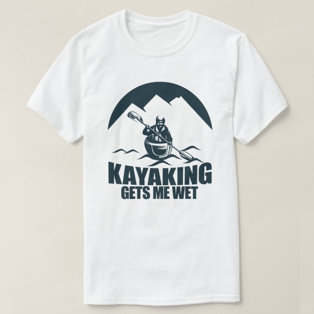 Kayaking ger mig Blöt Funny Kayak Enthusiast T Shirt (Design framsida)