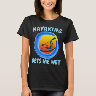 Kayaking ger mig Blöt på en fantastisk Novelty T Shirt