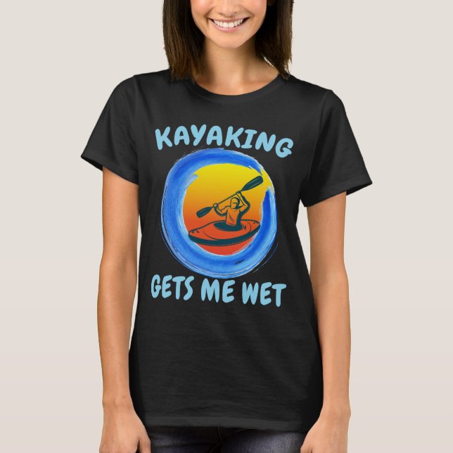Kayaking ger mig Blöt på en fantastisk Novelty T Shirt (Framsida)