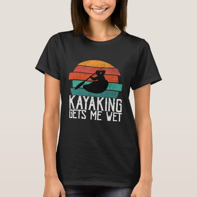 Kayaking ger mig Blöt Paddling eller Rwing Gift fö T Shirt (Framsida)