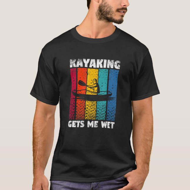 Kayaking Gets Me Wet Funny Kayak Whitewater Lake K T Shirt (Framsida)