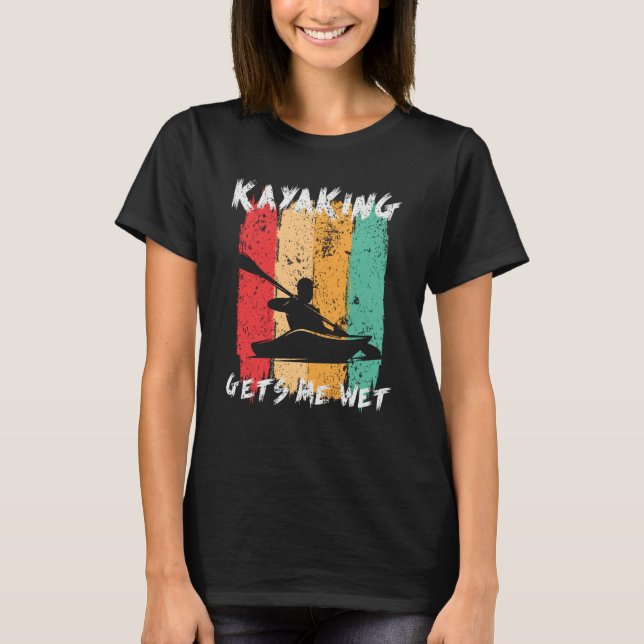 Kayaking Gets Me Wet Kayak Paddling Kayaker T Shirt (Framsida)