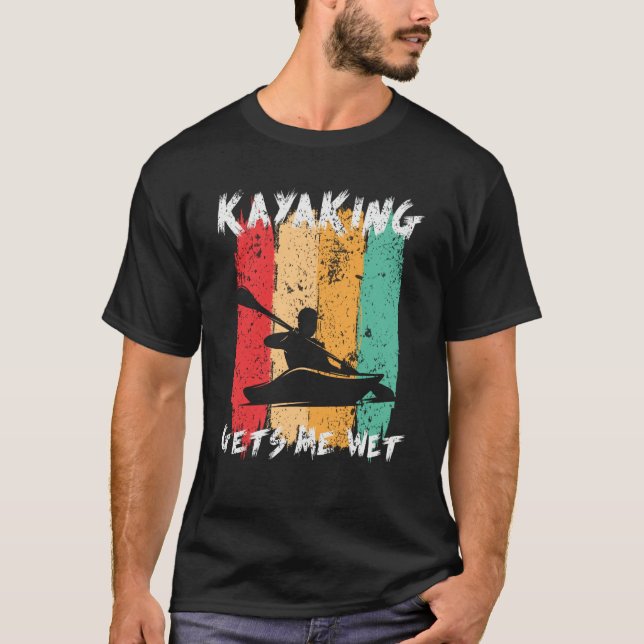 Kayaking Gets Me Wet Kayak Paddling Kayaker T Shirt (Framsida)