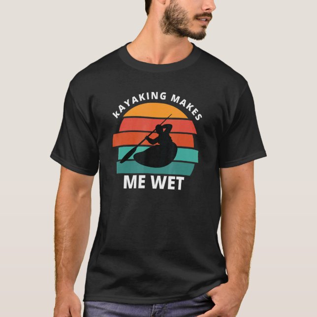 Kayaking gör mig Blöt Kayaking T Shirt (Framsida)