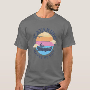 Kayaking gör mig Blöt till en fantik Canoeing Kaya T Shirt