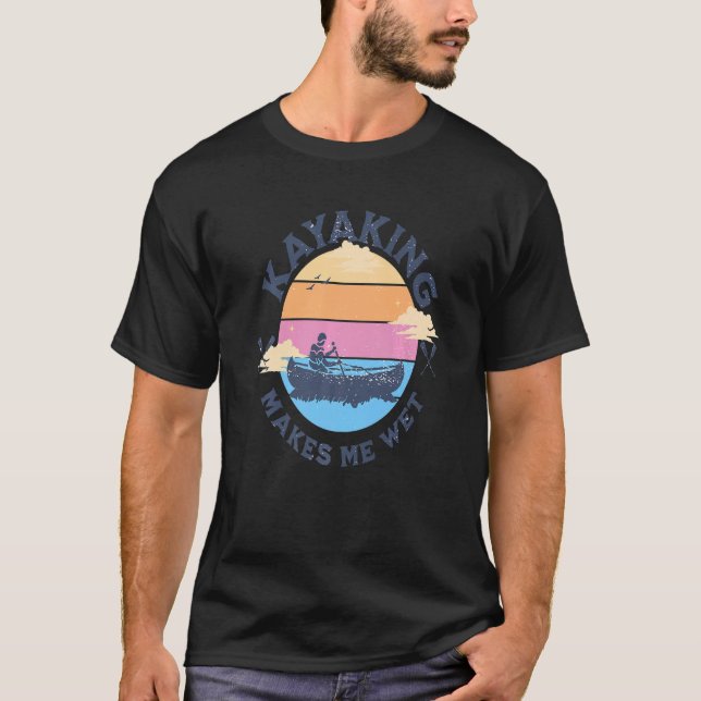 Kayaking gör mig till Blöt Quote Canoeing Kayaking T Shirt (Framsida)