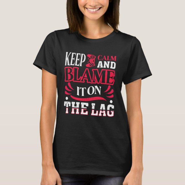 Keep Calm And Blame It On The Lag   Gaming Spoof T Shirt (Framsida)