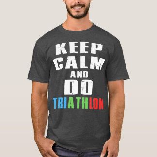 Keep Calm And Do Triathlon 3 T Shirt