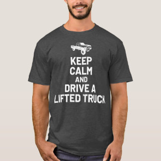 Keep Calm And Drive On - Lifted Truck Enthusiast  T Shirt