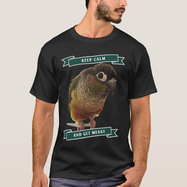 Keep Calm And Get Messy Green Cheek Conure Parrot  T Shirt (Framsida)