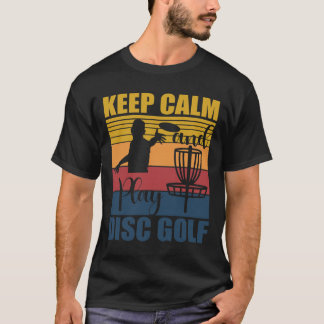 Keep Calm And Play Disc Golf For A Frisbee Golf Fa T Shirt