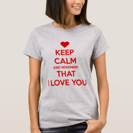 Keep Calm and Remember that I love you T Shirt
