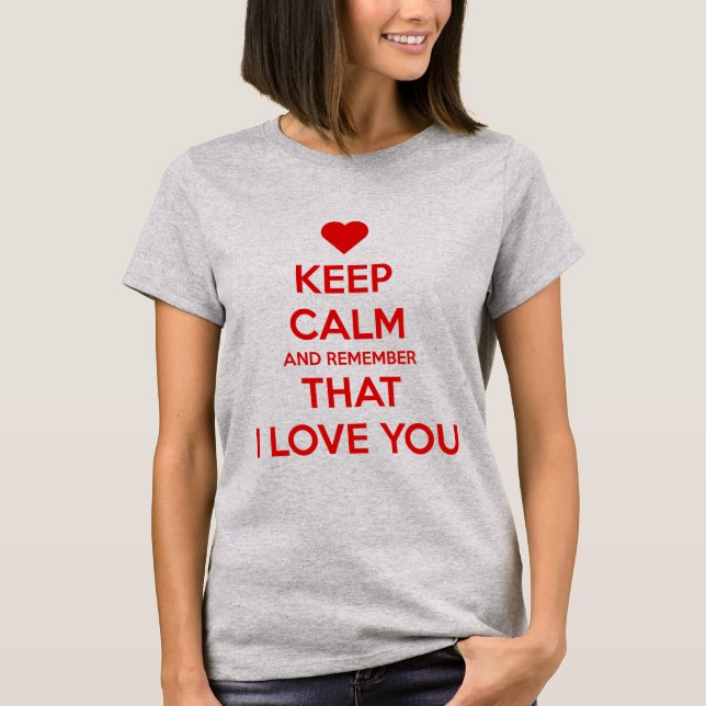 Keep Calm and Remember that I love you T Shirt (Framsida)