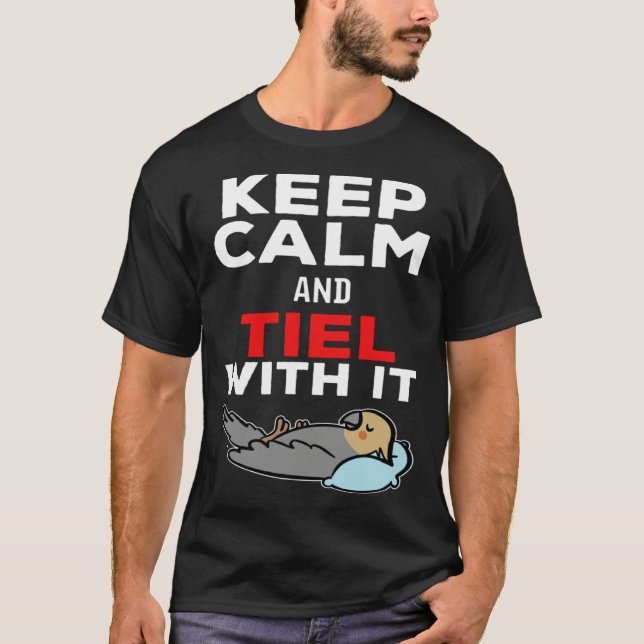 Keep Calm and Tiel with it Parrot Cockatiel T Shirt (Framsida)