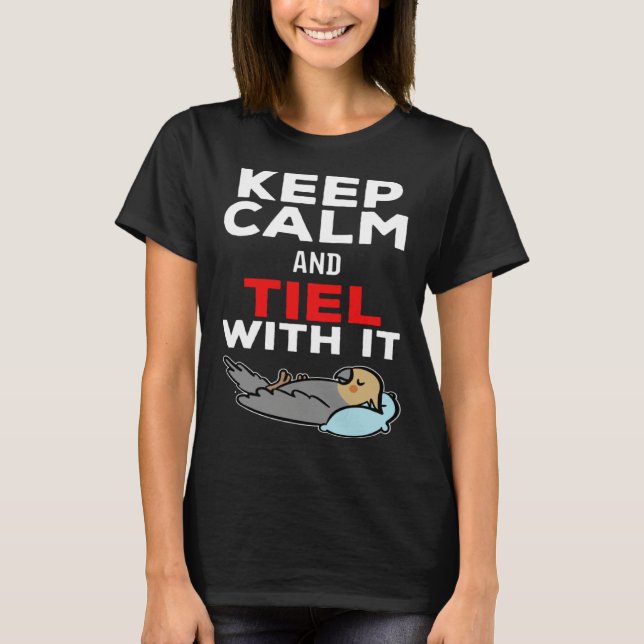 Keep Calm and Tiel with it Parrot Cockatiel T Shirt (Framsida)