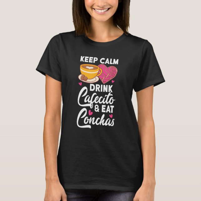 Keep Calm Drink Cafecito And Eat Conchas Coffee Ca T Shirt (Framsida)