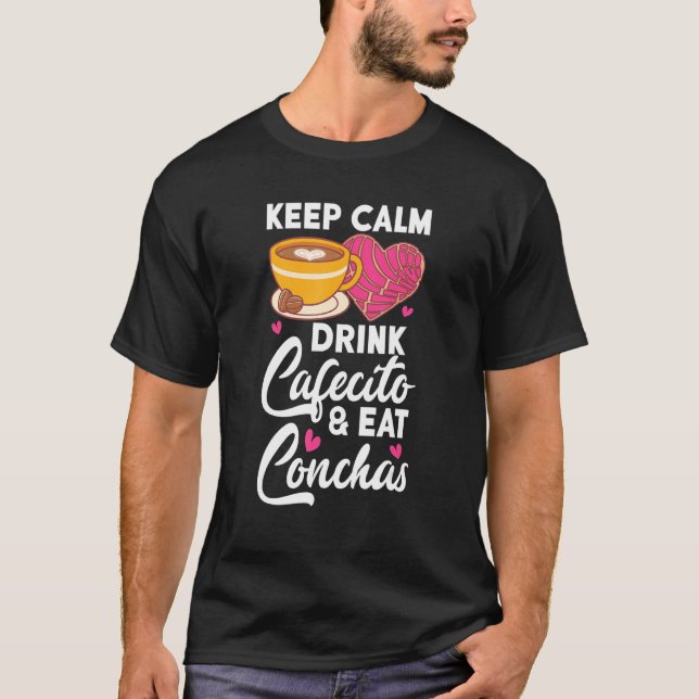 Keep Calm Drink Cafecito And Eat Conchas Coffee Ca T Shirt (Framsida)