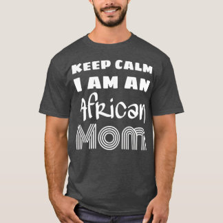 Keep Calm I Am An African Mom T Shirt