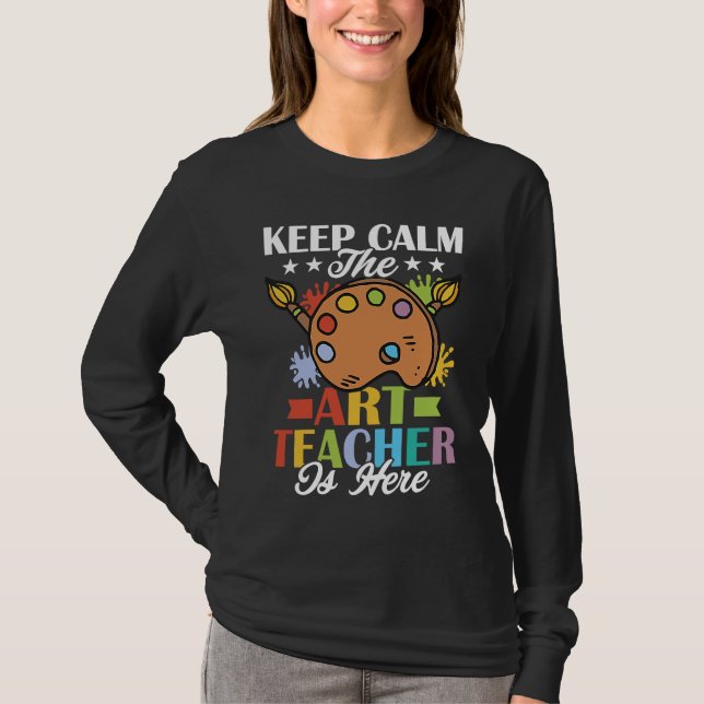 Keep Calm The Teacher Is Here Artist Education T Shirt (Framsida)