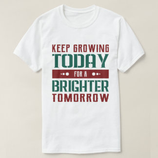 Keep Growing Today Motivational Typography T Shirt