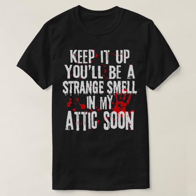 Keep It Up Youll Be A Strange Smell In My Attic So T Shirt (Design framsida)