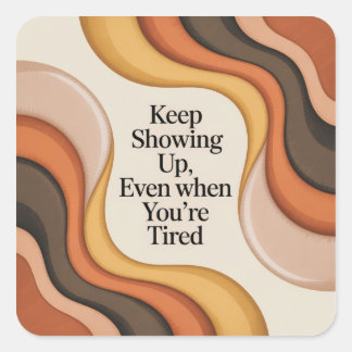 Keep Showing Up, Even When You're Tired Fyrkantigt Klistermärke