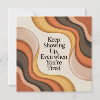 Keep Showing Up, Even When You're Tired Meddelande