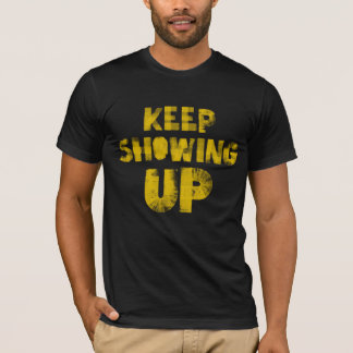 Keep Showing Up - for democracy and community! T Shirt