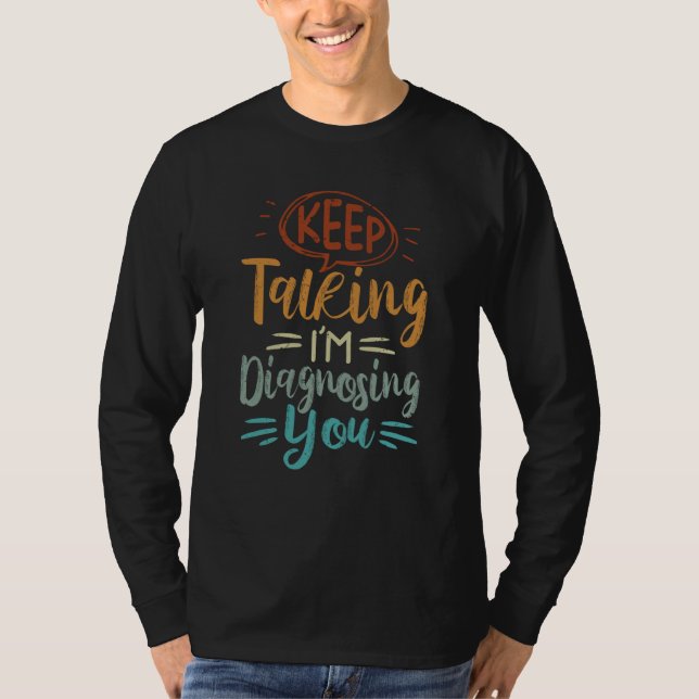 Keep Talking I'm Diagnosing You  Irony Saying T Shirt (Framsida)