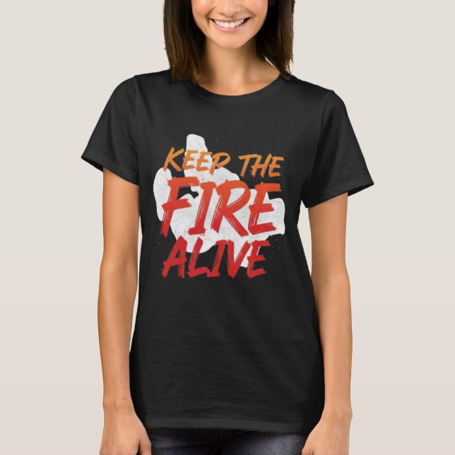 Keep The Fire Alive Motivational  T Shirt (Framsida)