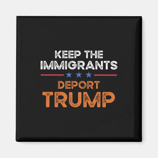 Keep The Immigrants Deport Trump Anti Racism Pro I Magnet