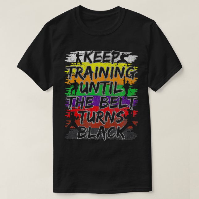 Keep Training Until The Belt Turns Black Karate Gi T Shirt (Design framsida)