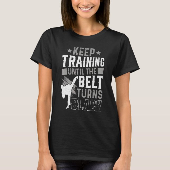 Keep Training Until The Belt Turns Black Karate Ju T Shirt (Framsida)