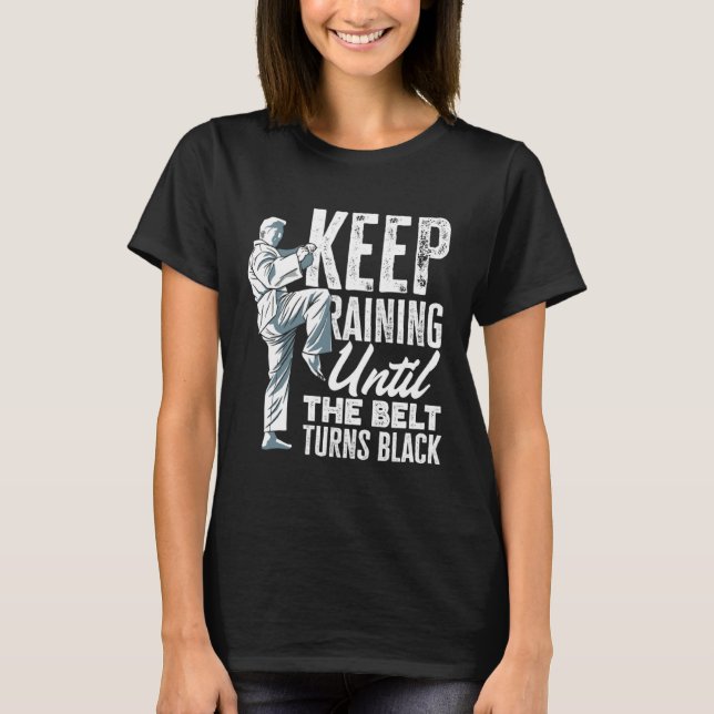 Keep Training Until The Belt Turns Black Taekwondo T Shirt (Framsida)
