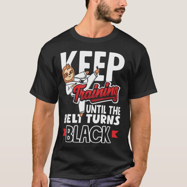Keep Training Until The Belt Turns Black Taekwondo T Shirt (Framsida)