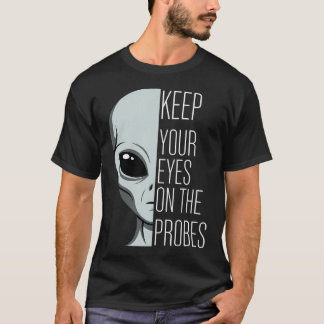 Keep Your Eyes On The Probes Funny Alien T Shirt