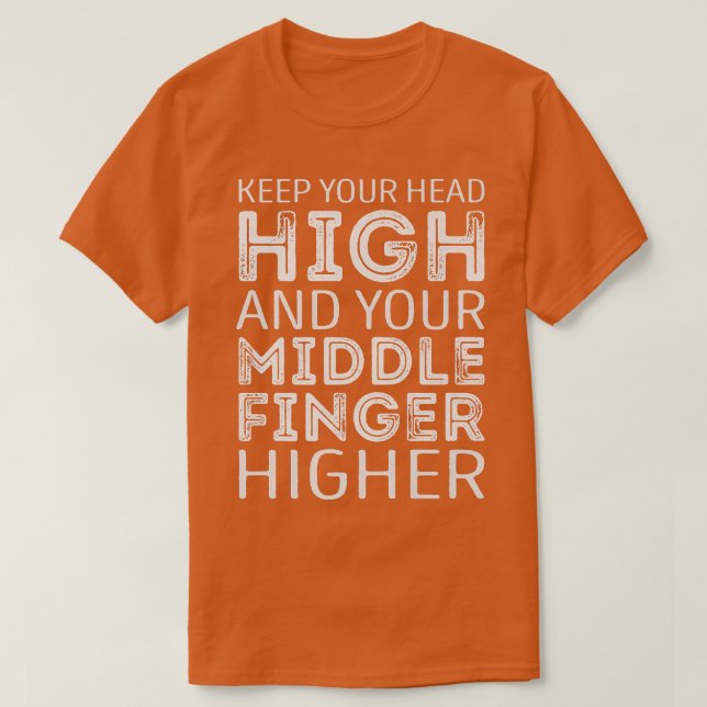 Keep your Head high and your middle Finger higher  T Shirt (Design framsida)
