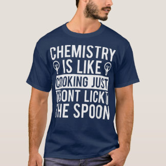 Kemikalier är som att koka... Slicka bara inte spö T Shirt