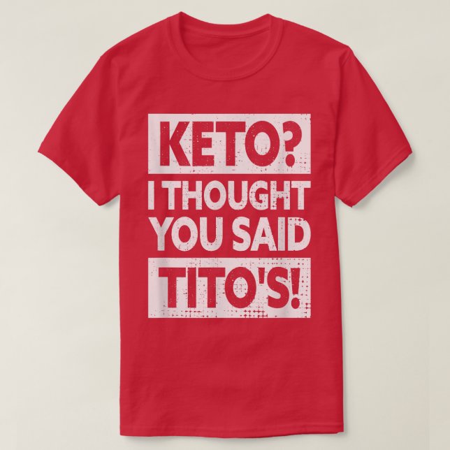Keto, jag trodde att du sa Tito's T Shirt (Design framsida)