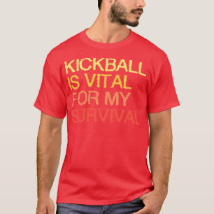 Kickball är livsviktigt för min överlevnad t shirt