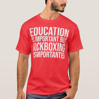 Kickboxing Is Importanter for Women T Shirt