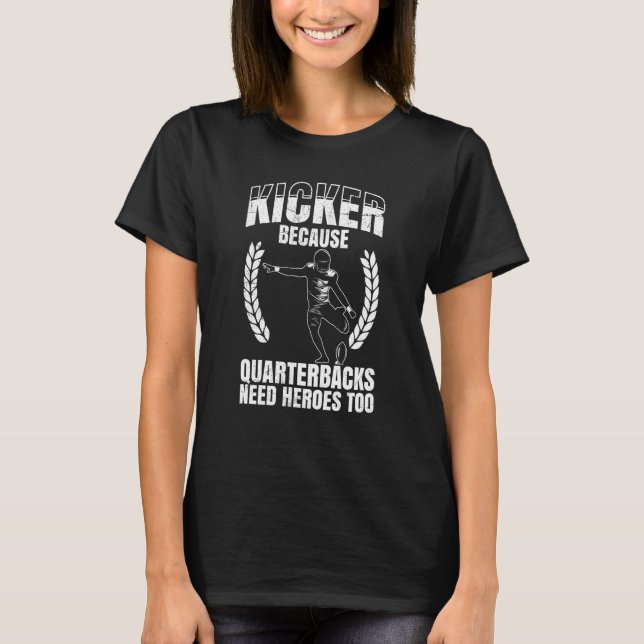 Kicker Because Quaterbacks Need Heroes Too America T Shirt (Framsida)